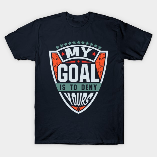 My Goal Is To Deny Yours Quote T-Shirt by JaussZ